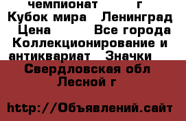 11.1) чемпионат : 1988 г - Кубок мира - Ленинград › Цена ­ 149 - Все города Коллекционирование и антиквариат » Значки   . Свердловская обл.,Лесной г.